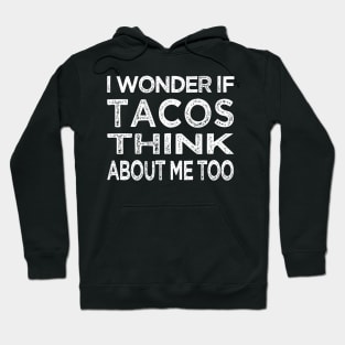 I Wonder If Tacos Think About Me Too Funny Tacos Food Lover Hoodie